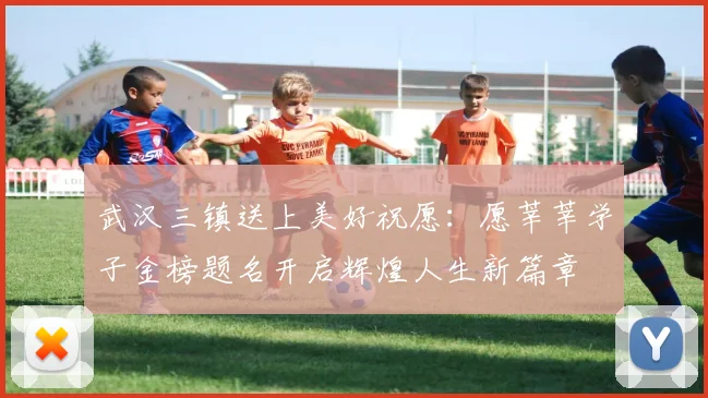 武汉三镇送上美好祝愿：愿莘莘学子金榜题名开启辉煌人生新篇章